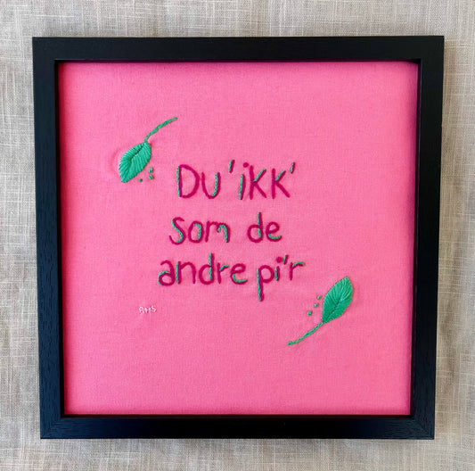 Du’ ikk’ som de andre pi’r